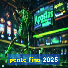 pente fino 2025